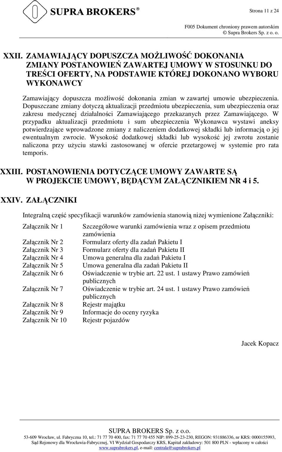 w zawartej umowie ubezpieczenia. Dopuszczane zmiany dotyczą aktualizacji przedmiotu ubezpieczenia, sum ubezpieczenia oraz zakresu medycznej działalności Zamawiającego przekazanych przez Zamawiającego.