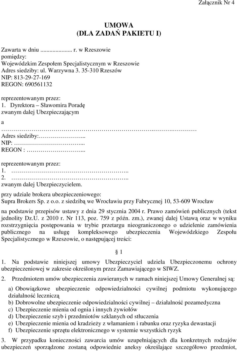 .. zwanym dalej Ubezpieczycielem. przy udziale brokera ubezpieczeniowego: Supra Brokers Sp. z o.o. z siedzibą we Wrocławiu przy Fabrycznej 10, 53-609 Wrocław na podstawie przepisów ustawy z dnia 29 stycznia 2004 r.