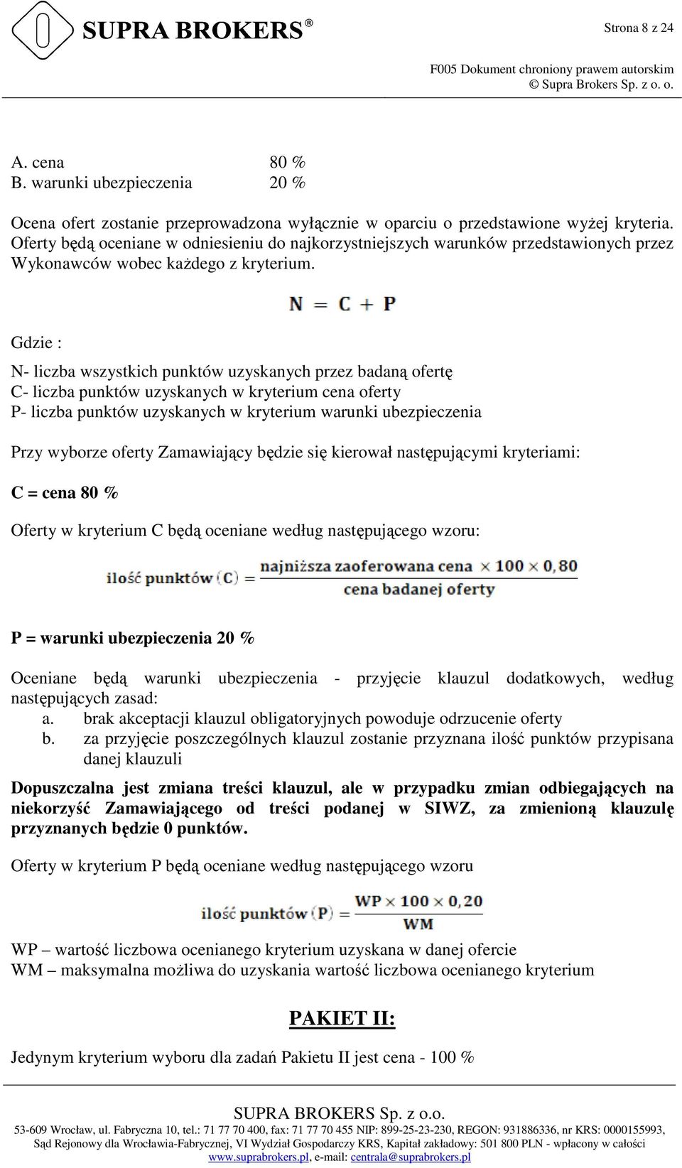 Oferty będą oceniane w odniesieniu do najkorzystniejszych warunków przedstawionych przez Wykonawców wobec kaŝdego z kryterium.