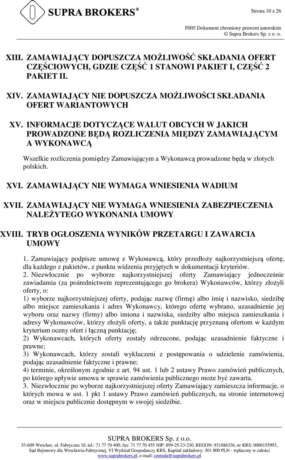 INFORMACJE DOTYCZĄCE WALUT OBCYCH W JAKICH PROWADZONE BĘDĄ ROZLICZENIA MIĘDZY ZAMAWIAJĄCYM A WYKONAWCĄ Wszelkie rozliczenia pomiędzy Zamawiającym a Wykonawcą prowadzone będą w złotych polskich. XVI.