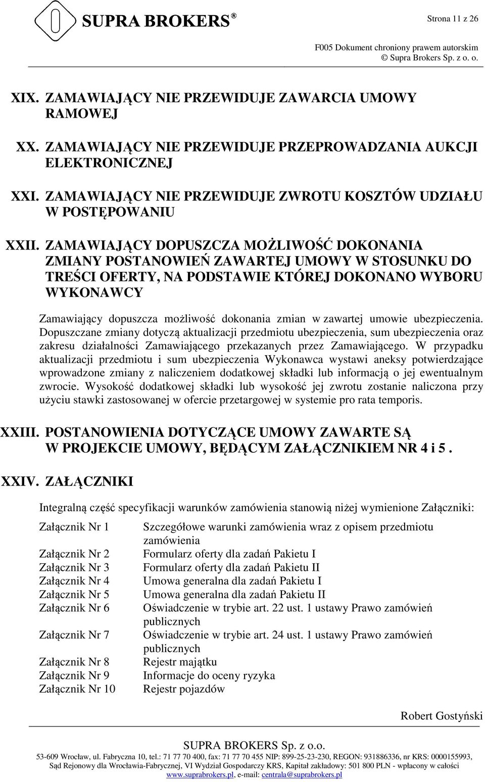 ZAMAWIAJĄCY DOPUSZCZA MOŻLIWOŚĆ DOKONANIA ZMIANY POSTANOWIEŃ ZAWARTEJ UMOWY W STOSUNKU DO TREŚCI OFERTY, NA PODSTAWIE KTÓREJ DOKONANO WYBORU WYKONAWCY Zamawiający dopuszcza możliwość dokonania zmian