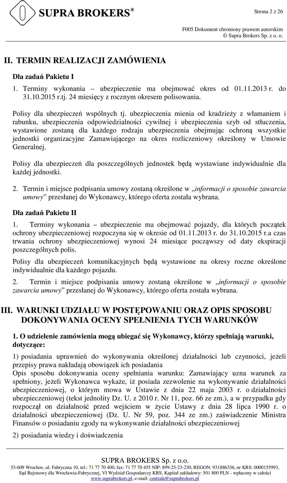 ubezpieczenia mienia od kradzieży z włamaniem i rabunku, ubezpieczenia odpowiedzialności cywilnej i ubezpieczenia szyb od stłuczenia, wystawione zostaną dla każdego rodzaju ubezpieczenia obejmując