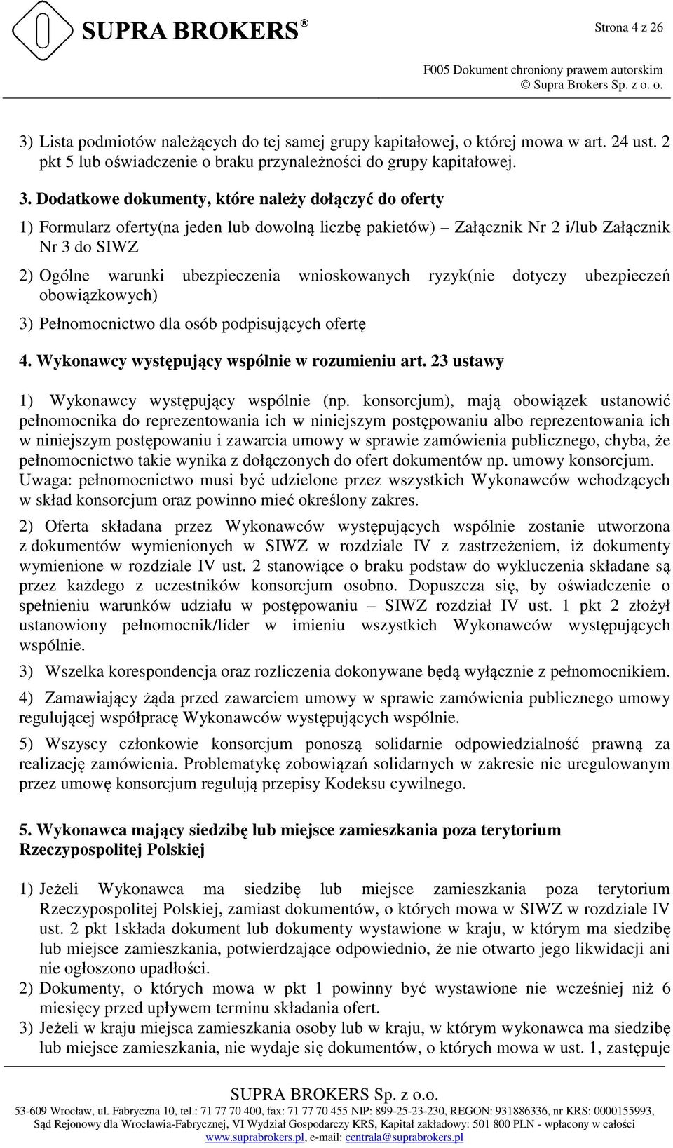 Dodatkowe dokumenty, które należy dołączyć do oferty 1) Formularz oferty(na jeden lub dowolną liczbę pakietów) Załącznik Nr 2 i/lub Załącznik Nr 3 do SIWZ 2) Ogólne warunki ubezpieczenia