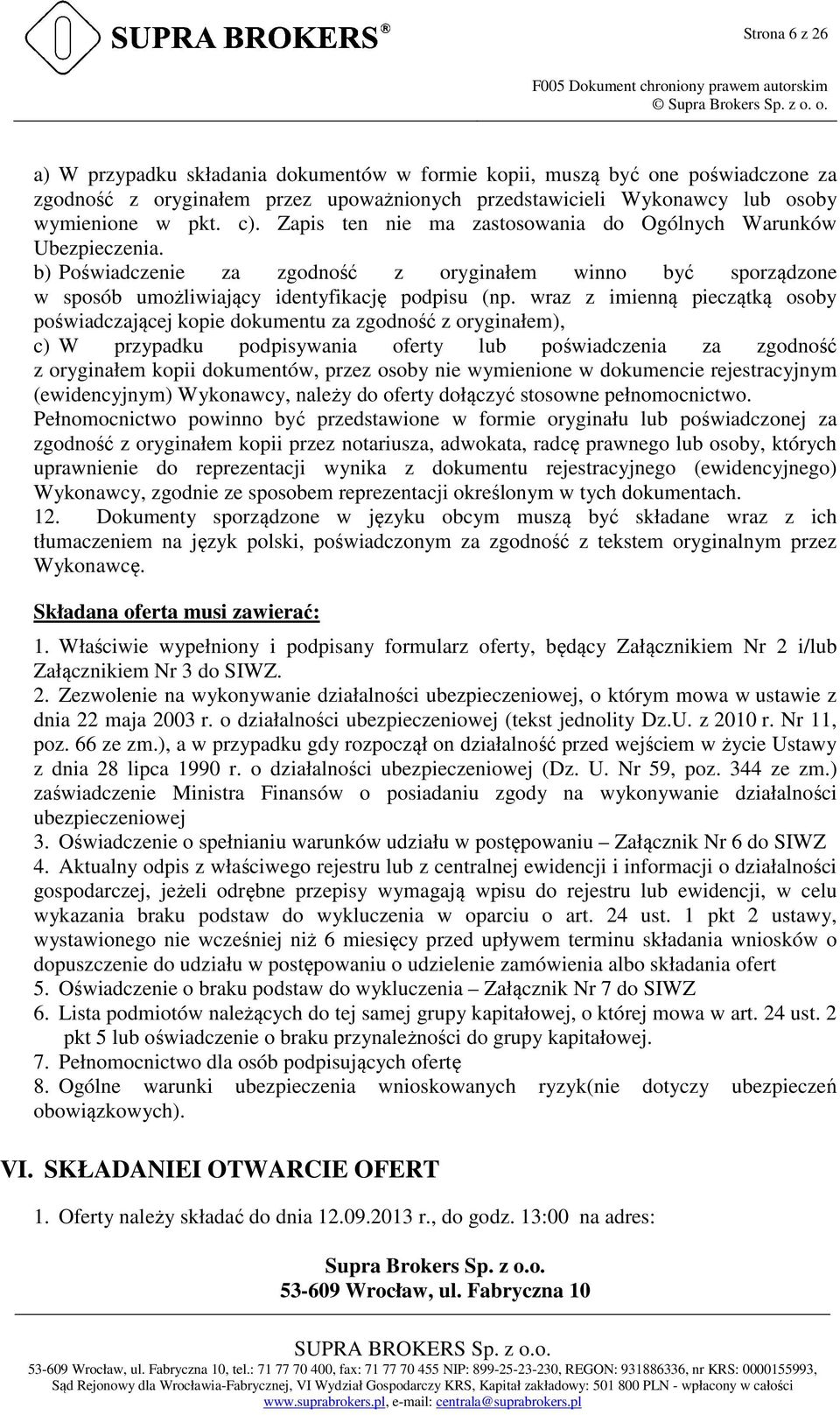 Zapis ten nie ma zastosowania do Ogólnych Warunków Ubezpieczenia. b) Poświadczenie za zgodność z oryginałem winno być sporządzone w sposób umożliwiający identyfikację podpisu (np.