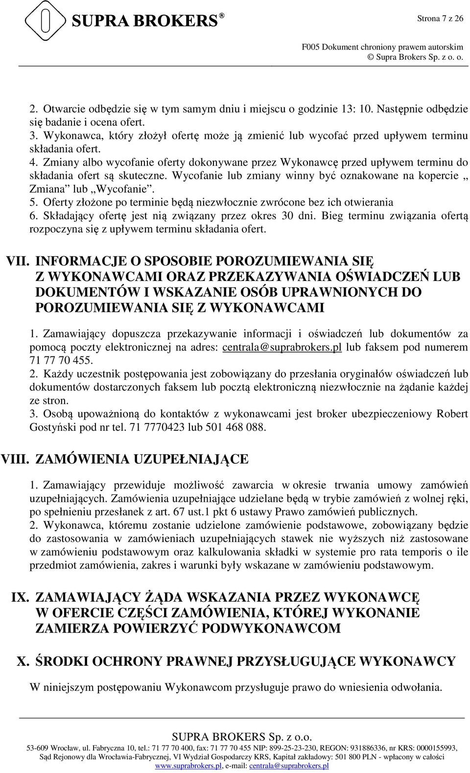 Zmiany albo wycofanie oferty dokonywane przez Wykonawcę przed upływem terminu do składania ofert są skuteczne. Wycofanie lub zmiany winny być oznakowane na kopercie Zmiana lub Wycofanie. 5.