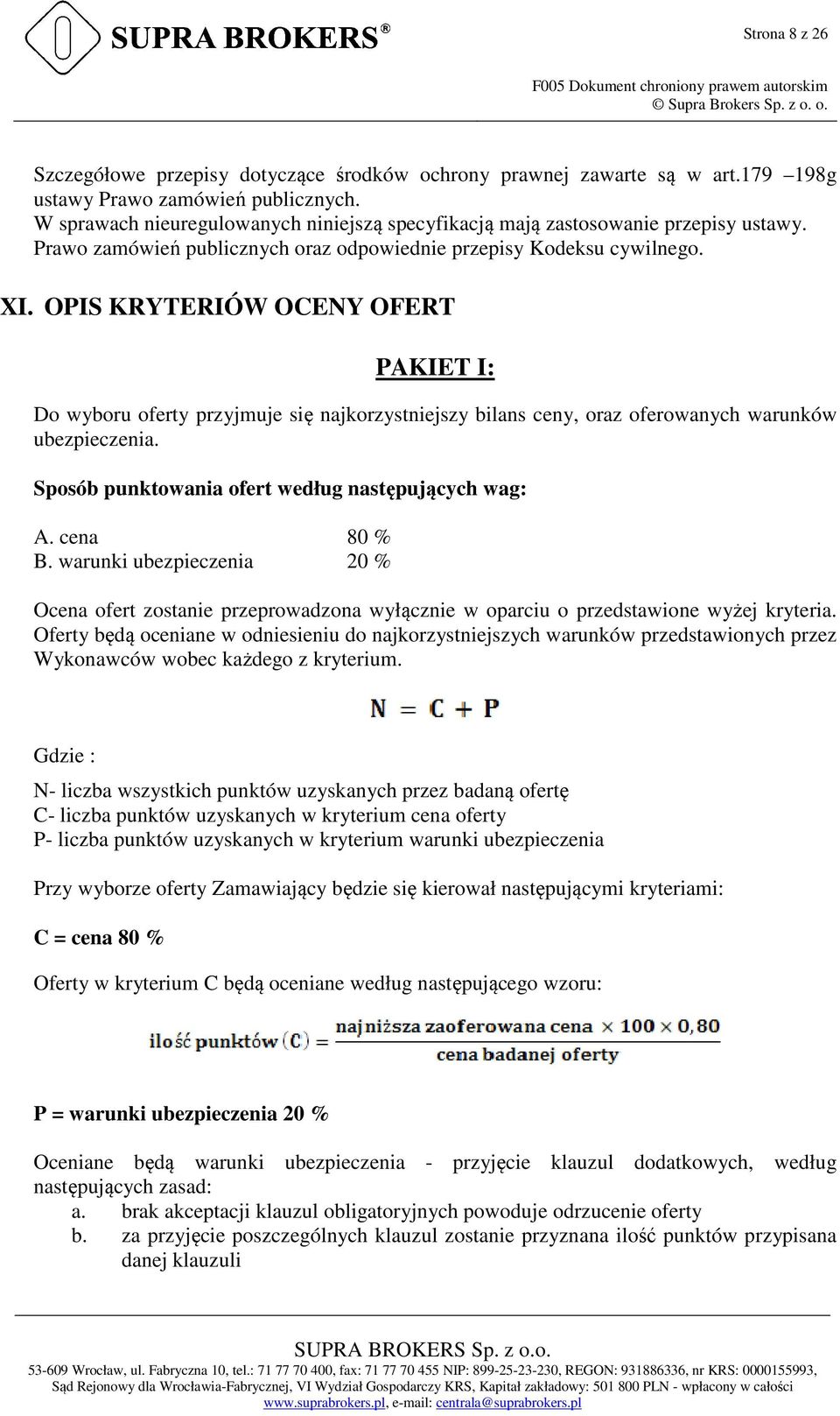OPIS KRYTERIÓW OCENY OFERT PAKIET I: Do wyboru oferty przyjmuje się najkorzystniejszy bilans ceny, oraz oferowanych warunków ubezpieczenia. Sposób punktowania ofert według następujących wag: A.