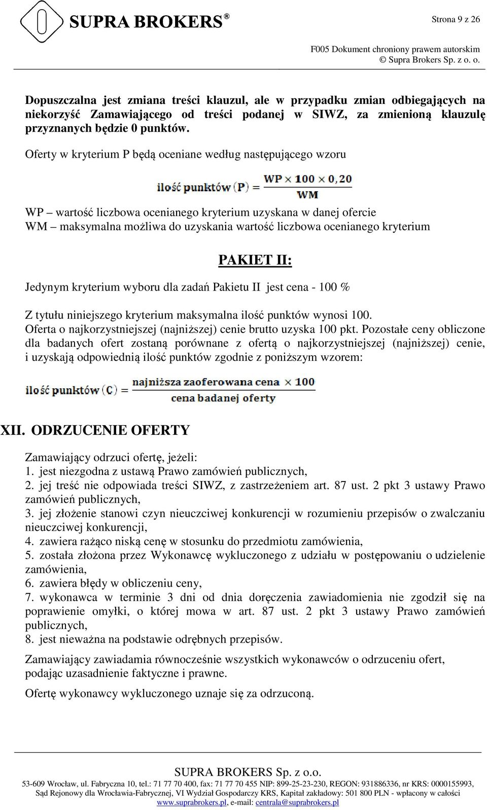 Oferty w kryterium P będą oceniane według następującego wzoru WP wartość liczbowa ocenianego kryterium uzyskana w danej ofercie WM maksymalna możliwa do uzyskania wartość liczbowa ocenianego