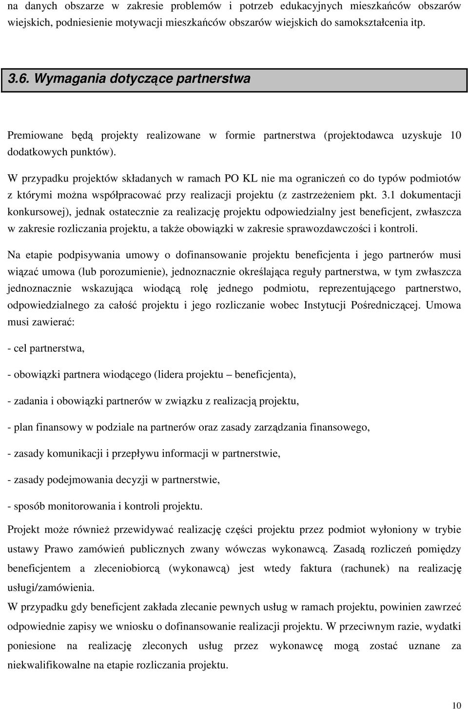 W przypadku projektów składanych w ramach PO KL nie ma ograniczeń co do typów podmiotów z którymi moŝna współpracować przy realizacji projektu (z zastrzeŝeniem pkt. 3.