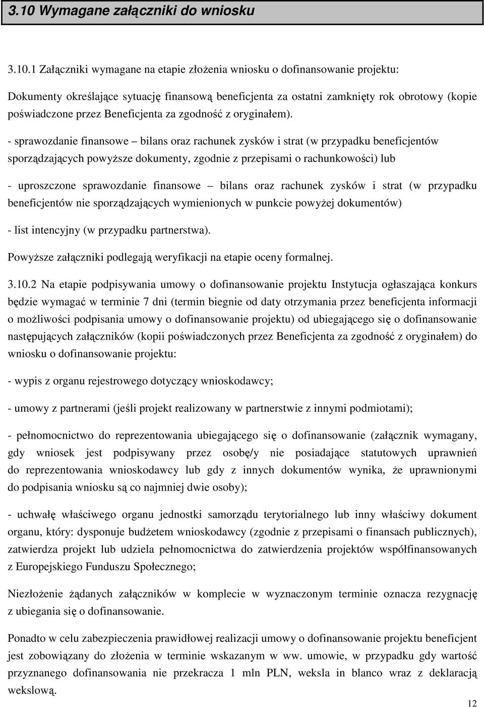 - sprawozdanie finansowe bilans oraz rachunek zysków i strat (w przypadku beneficjentów sporządzających powyŝsze dokumenty, zgodnie z przepisami o rachunkowości) lub - uproszczone sprawozdanie