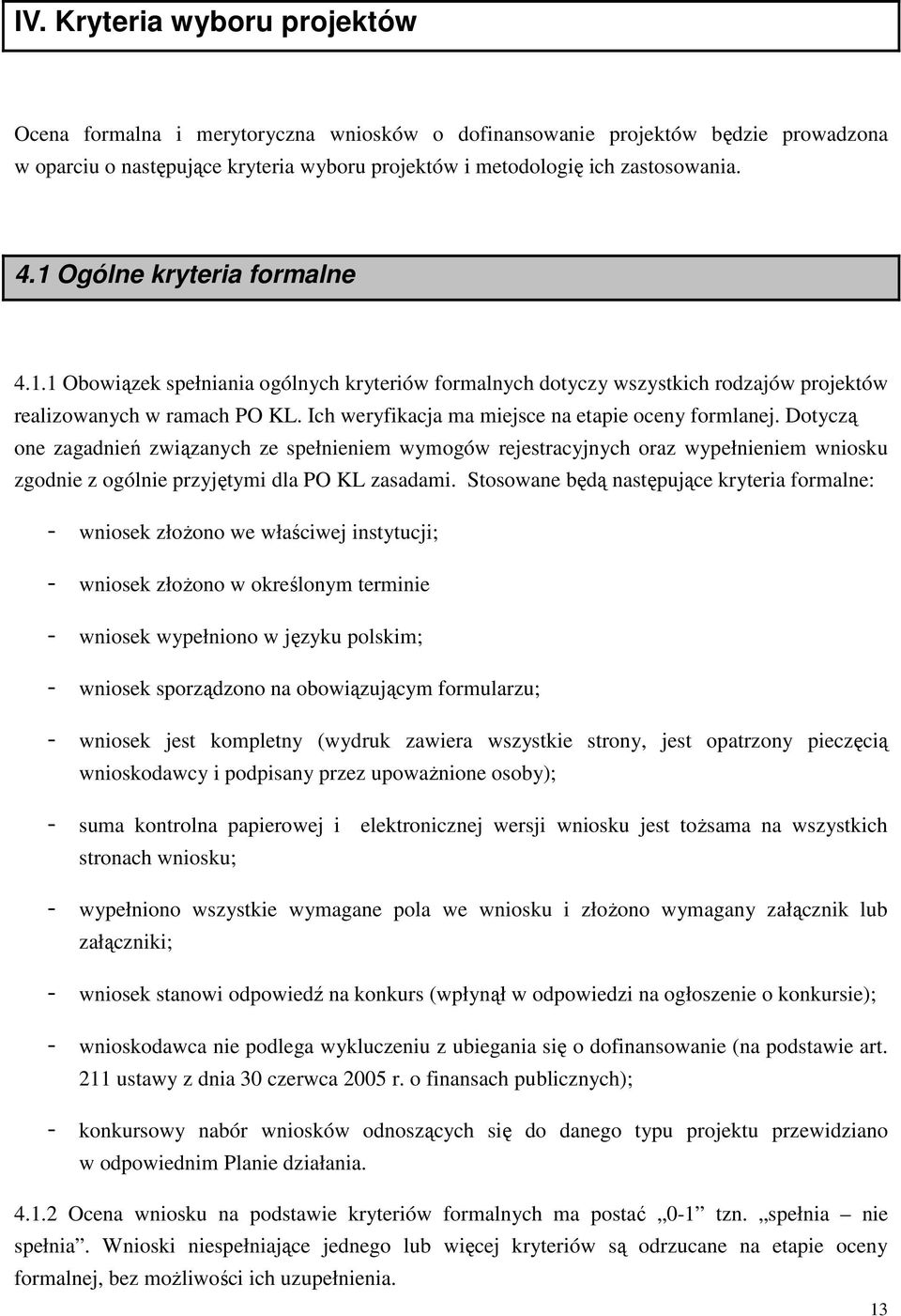 Ich weryfikacja ma miejsce na etapie oceny formlanej. Dotyczą one zagadnień związanych ze spełnieniem wymogów rejestracyjnych oraz wypełnieniem wniosku zgodnie z ogólnie przyjętymi dla PO KL zasadami.