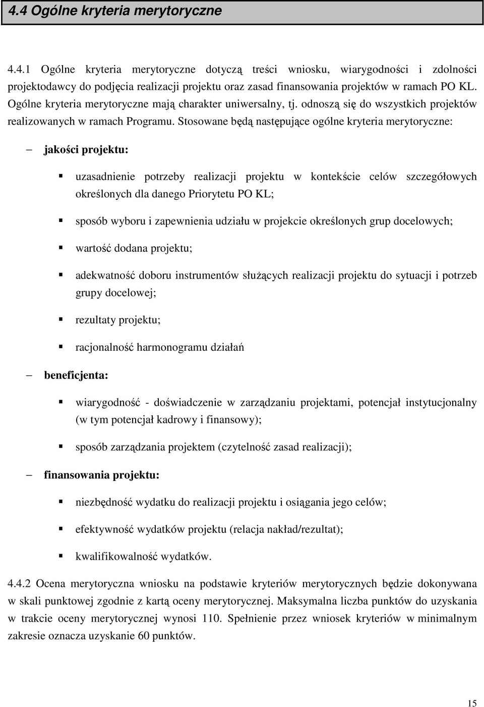 Stosowane będą następujące ogólne kryteria merytoryczne: jakości projektu: uzasadnienie potrzeby realizacji projektu w kontekście celów szczegółowych określonych dla danego Priorytetu PO KL; sposób