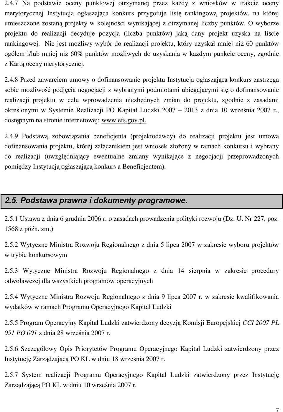 Nie jest moŝliwy wybór do realizacji projektu, który uzyskał mniej niŝ 60 punktów ogółem i/lub mniej niŝ 60% punktów moŝliwych do uzyskania w kaŝdym punkcie oceny, zgodnie z Kartą oceny merytorycznej.