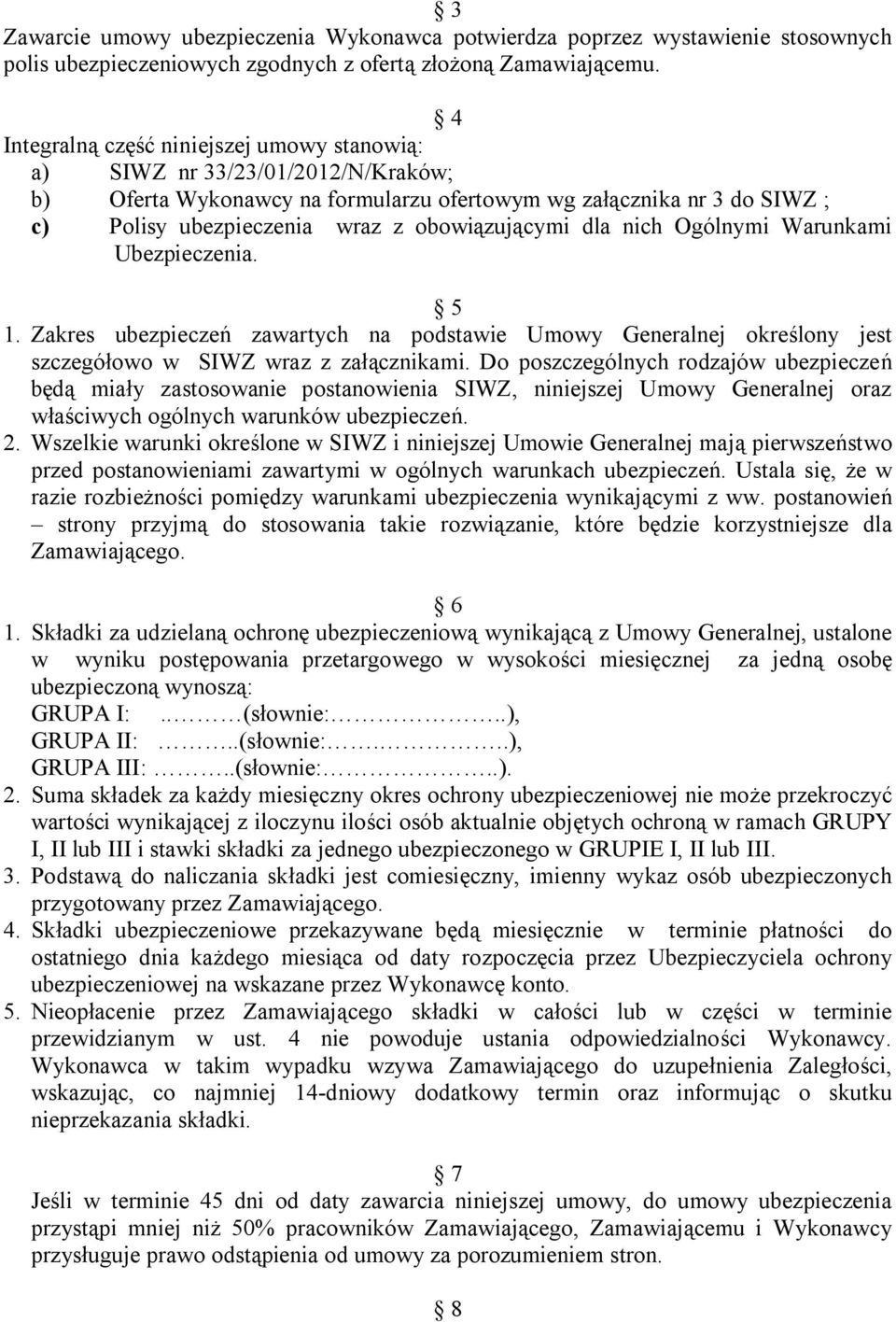 dla nich Ogólnymi Warunkami Ubezpieczenia. 5 1. Zakres ubezpieczeń zawartych na podstawie Umowy Generalnej określony jest szczegółowo w SIWZ wraz z załącznikami.