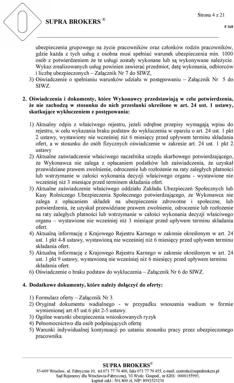 Wykaz zrealizowanych usług powinien zawierać przedmiot, datę wykonania, odbiorców i liczbę ubezpieczonych Załącznik Nr 7 do SIWZ, 3) Oświadczenie o spełnianiu warunków udziału w postępowaniu