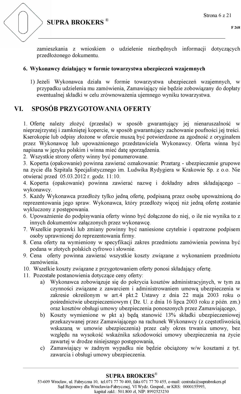 Wykonawcy działający w formie towarzystwa ubezpieczeń wzajemnych 1) Jeżeli Wykonawca działa w formie towarzystwa ubezpieczeń wzajemnych, w przypadku udzielenia mu zamówienia, Zamawiający nie będzie