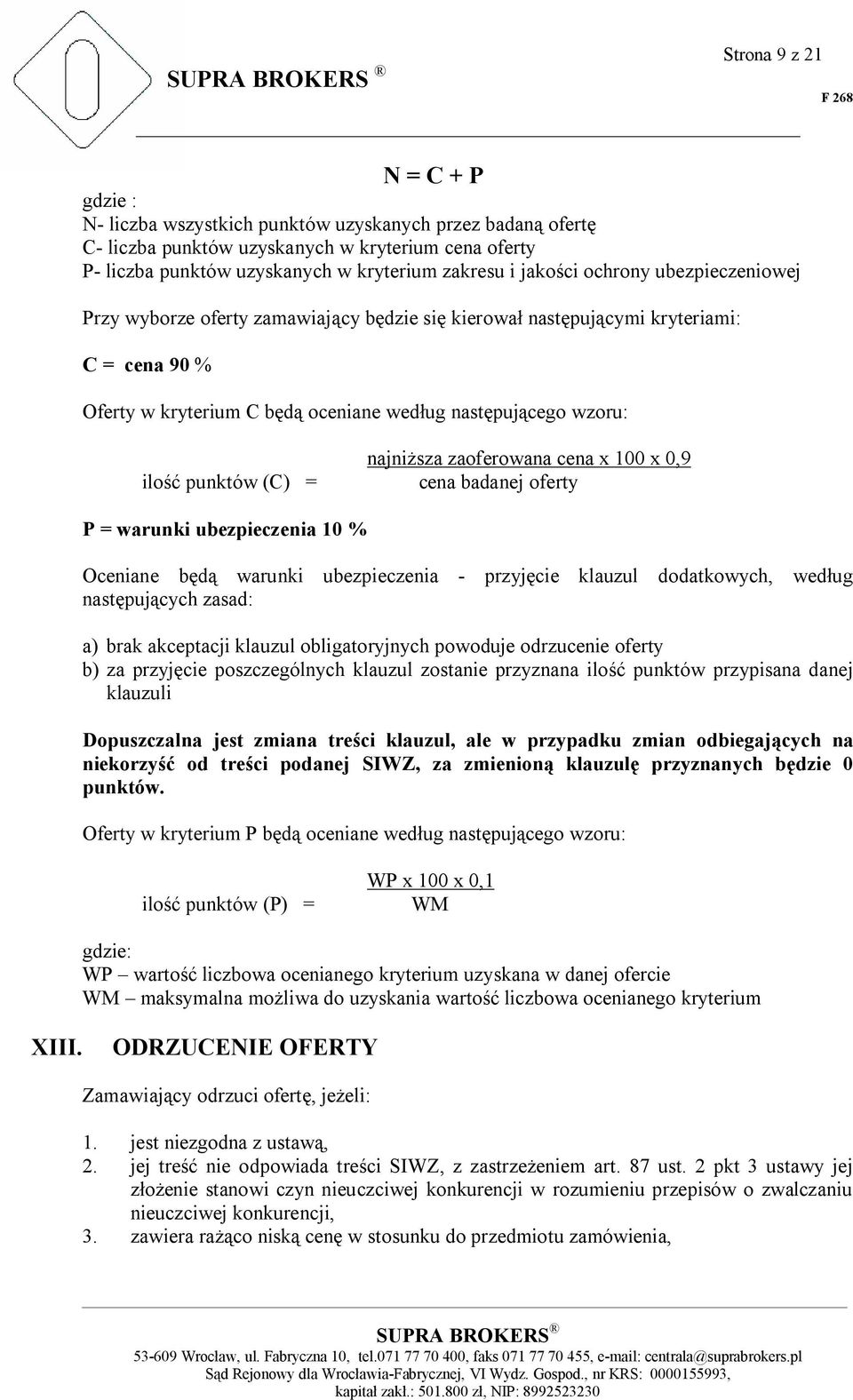 punktów (C) = najniższa zaoferowana cena x 100 x 0,9 cena badanej oferty P = warunki ubezpieczenia 10 % Oceniane będą warunki ubezpieczenia - przyjęcie klauzul dodatkowych, według następujących