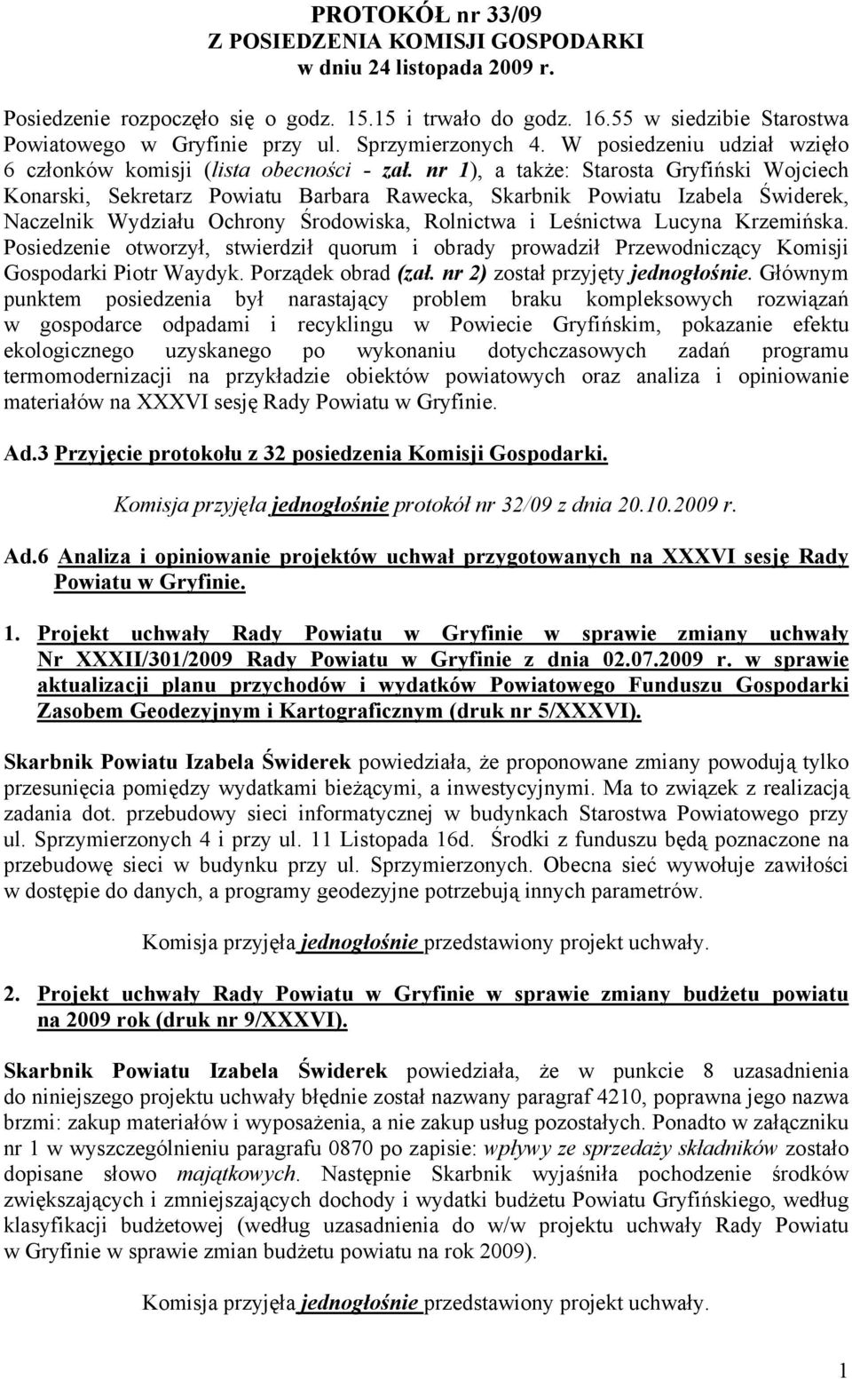 nr 1), a także: Starosta Gryfiński Wojciech Konarski, Sekretarz Powiatu Barbara Rawecka, Skarbnik Powiatu Izabela Świderek,.