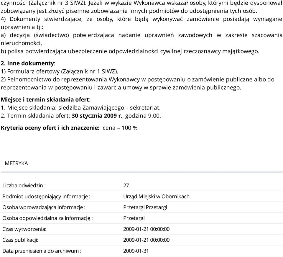 : a) decyzja (świadectwo) potwierdzająca nadanie uprawnień zawodowych w zakresie szacowania nieruchomości, b) polisa potwierdzająca ubezpieczenie odpowiedzialności cywilnej rzeczoznawcy majątkowego.