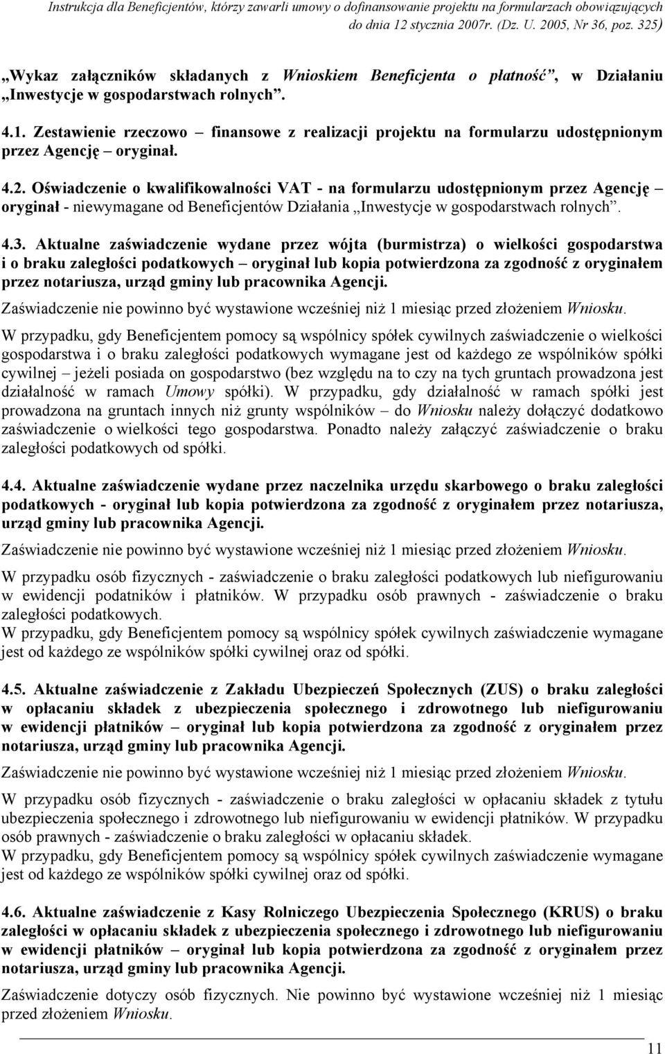 Oświadczenie o kwalifikowalności VAT - na formularzu udostępnionym przez Agencję oryginał - niewymagane od Beneficjentów Działania Inwestycje w gospodarstwach rolnych. 4.3.