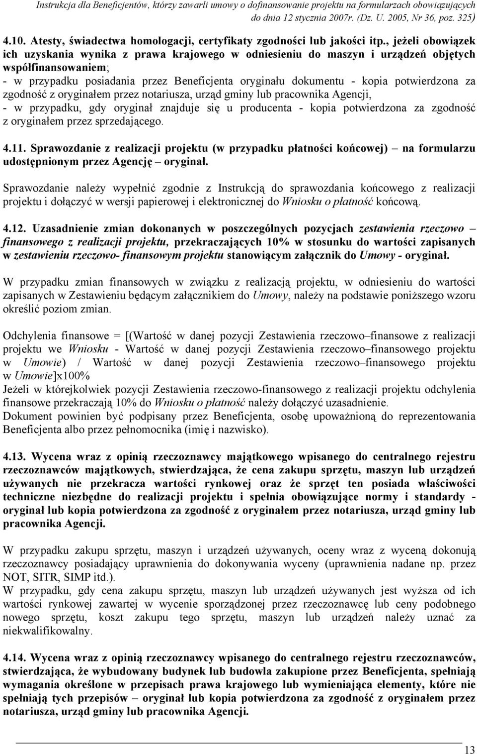 potwierdzona za zgodność z oryginałem przez notariusza, urząd gminy lub pracownika Agencji, - w przypadku, gdy oryginał znajduje się u producenta - kopia potwierdzona za zgodność z oryginałem przez