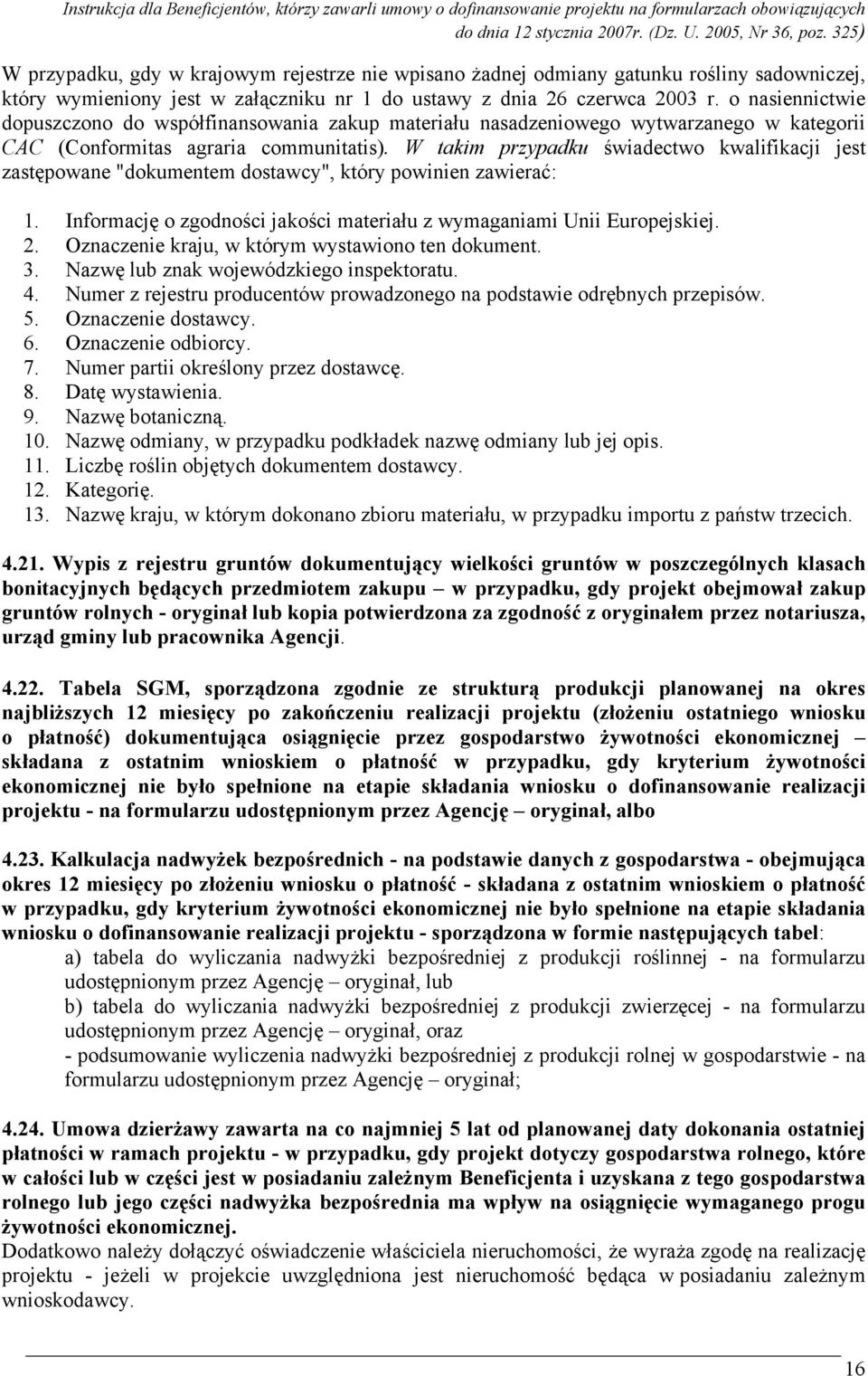 W takim przypadku świadectwo kwalifikacji jest zastępowane "dokumentem dostawcy", który powinien zawierać: 1. Informację o zgodności jakości materiału z wymaganiami Unii Europejskiej. 2.