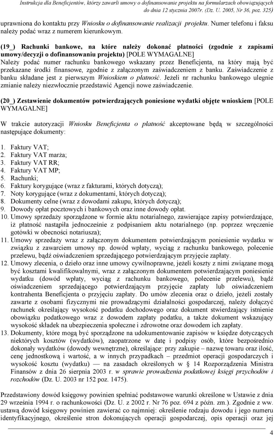 Beneficjenta, na który mają być przekazane środki finansowe, zgodnie z załączonym zaświadczeniem z banku. Zaświadczenie z banku składane jest z pierwszym Wnioskiem o płatność.