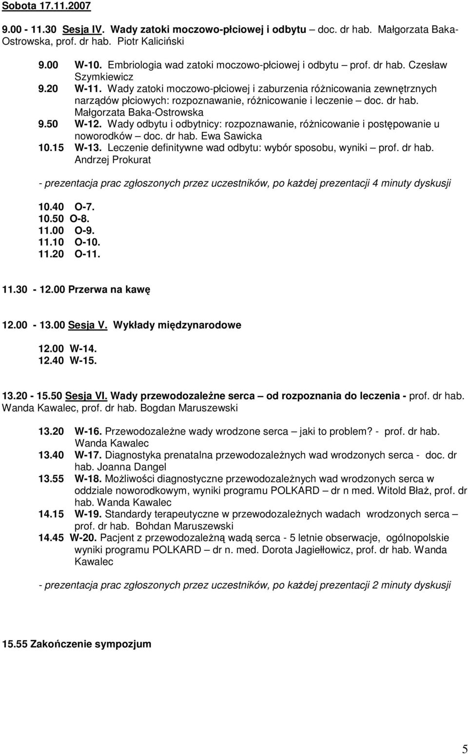 Wady zatoki moczowo-płciowej i zaburzenia róŝnicowania zewnętrznych narządów płciowych: rozpoznawanie, róŝnicowanie i leczenie doc. dr hab. Małgorzata Baka-Ostrowska 9.50 W-12.