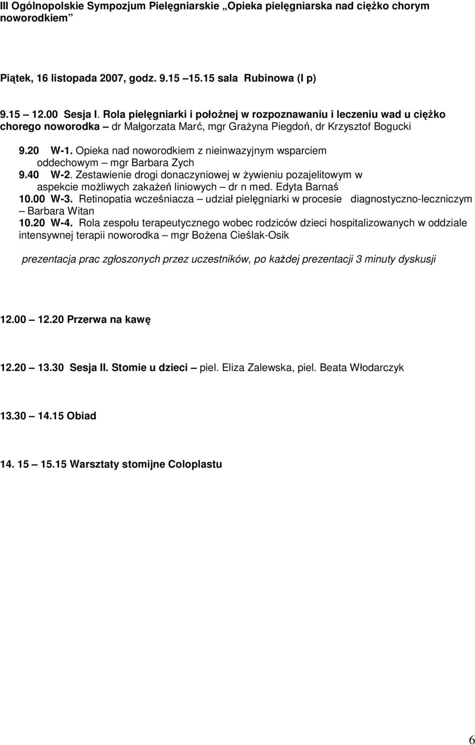 Opieka nad noworodkiem z nieinwazyjnym wsparciem oddechowym mgr Barbara Zych 9.40 W-2. Zestawienie drogi donaczyniowej w Ŝywieniu pozajelitowym w aspekcie moŝliwych zakaŝeń liniowych dr n med.