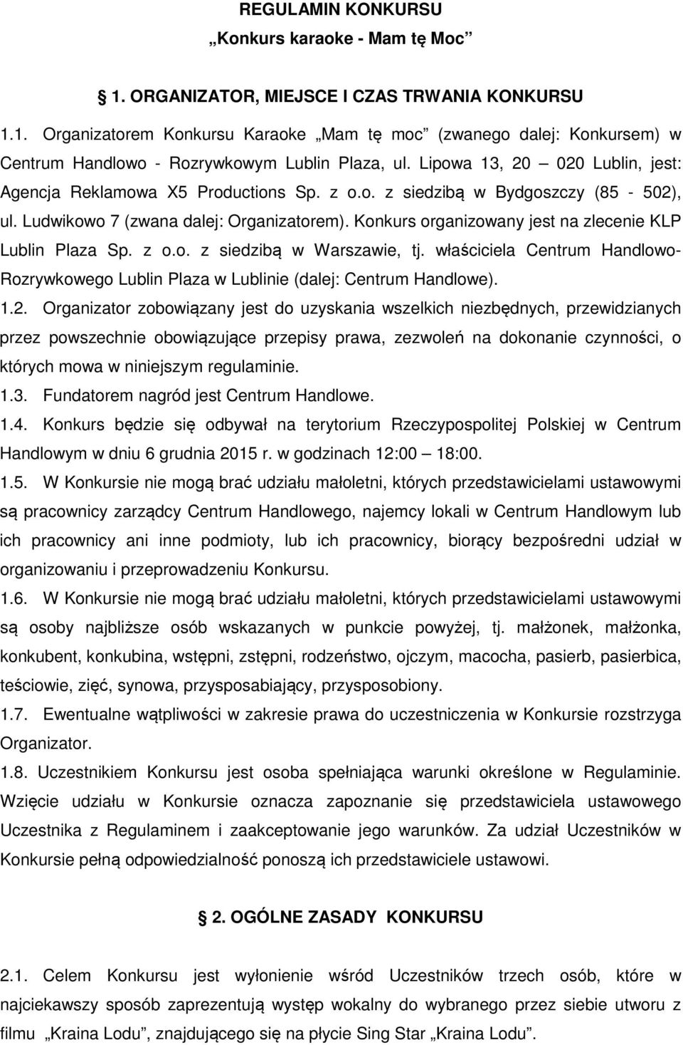 Konkurs organizowany jest na zlecenie KLP Lublin Plaza Sp. z o.o. z siedzibą w Warszawie, tj. właściciela Centrum Handlowo- Rozrywkowego Lublin Plaza w Lublinie (dalej: Centrum Handlowe). 1.2.