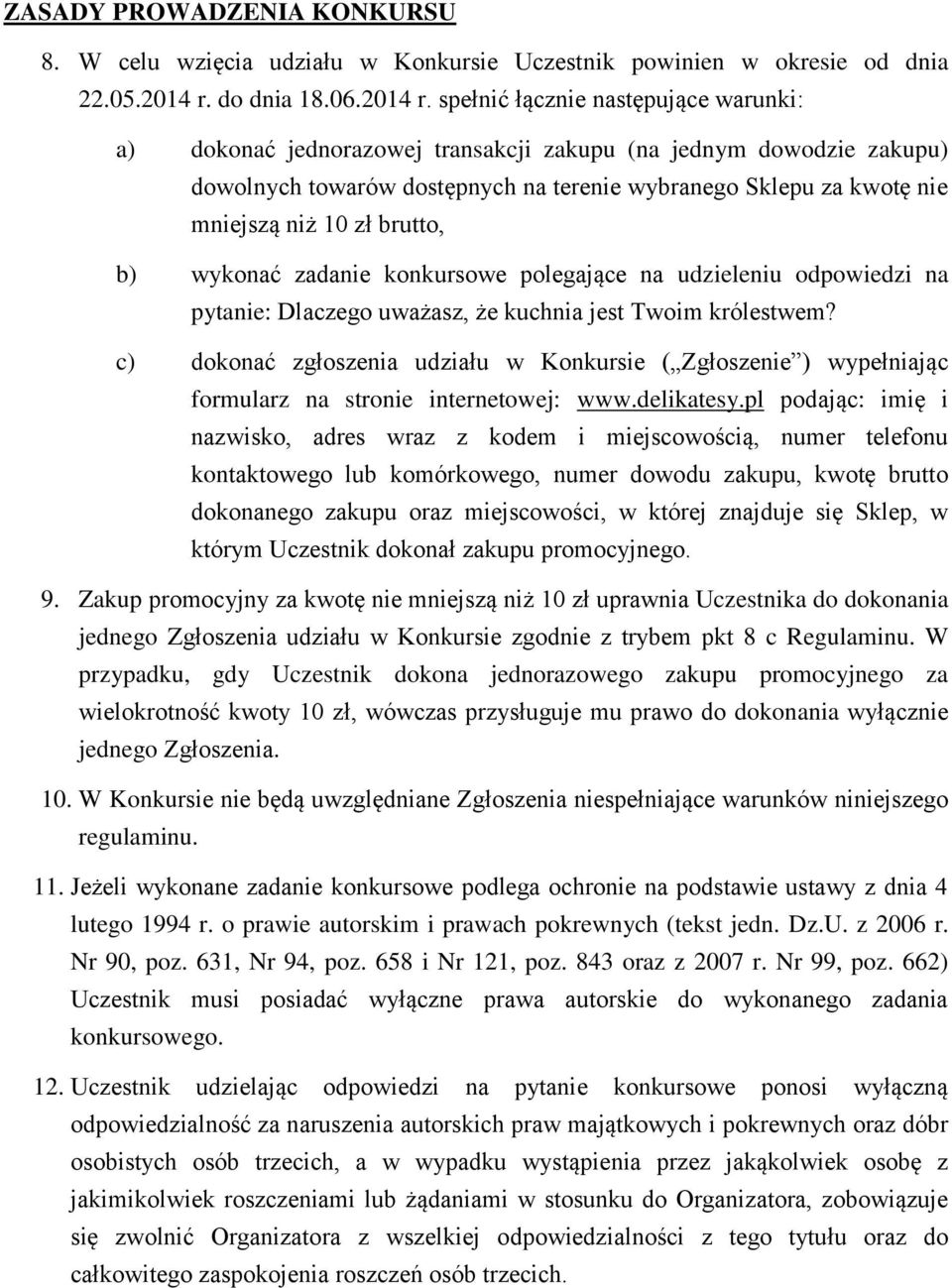 spełnić łącznie następujące warunki: a) dokonać jednorazowej transakcji zakupu (na jednym dowodzie zakupu) dowolnych towarów dostępnych na terenie wybranego Sklepu za kwotę nie mniejszą niż 10 zł