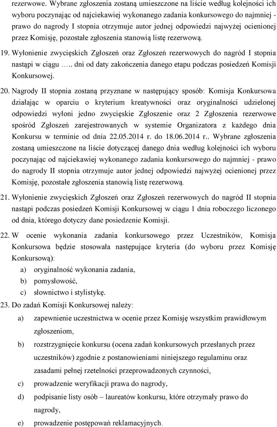 jednej odpowiedzi najwyżej ocienionej przez Komisję, pozostałe zgłoszenia stanowią listę rezerwową. 19. Wyłonienie zwycięskich Zgłoszeń oraz Zgłoszeń rezerwowych do nagród I stopnia nastąpi w ciągu.