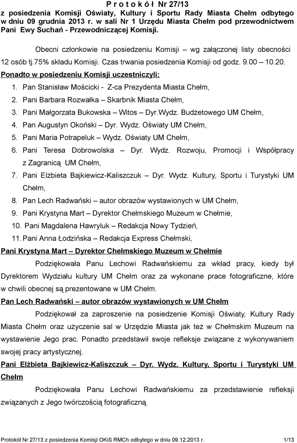 Czas trwania posiedzenia Komisji od godz. 9.00 10.20. Ponadto w posiedzeniu Komisji uczestniczyli: 1. Pan Stanisław Mościcki - Z-ca Prezydenta Miasta Chełm, 2.