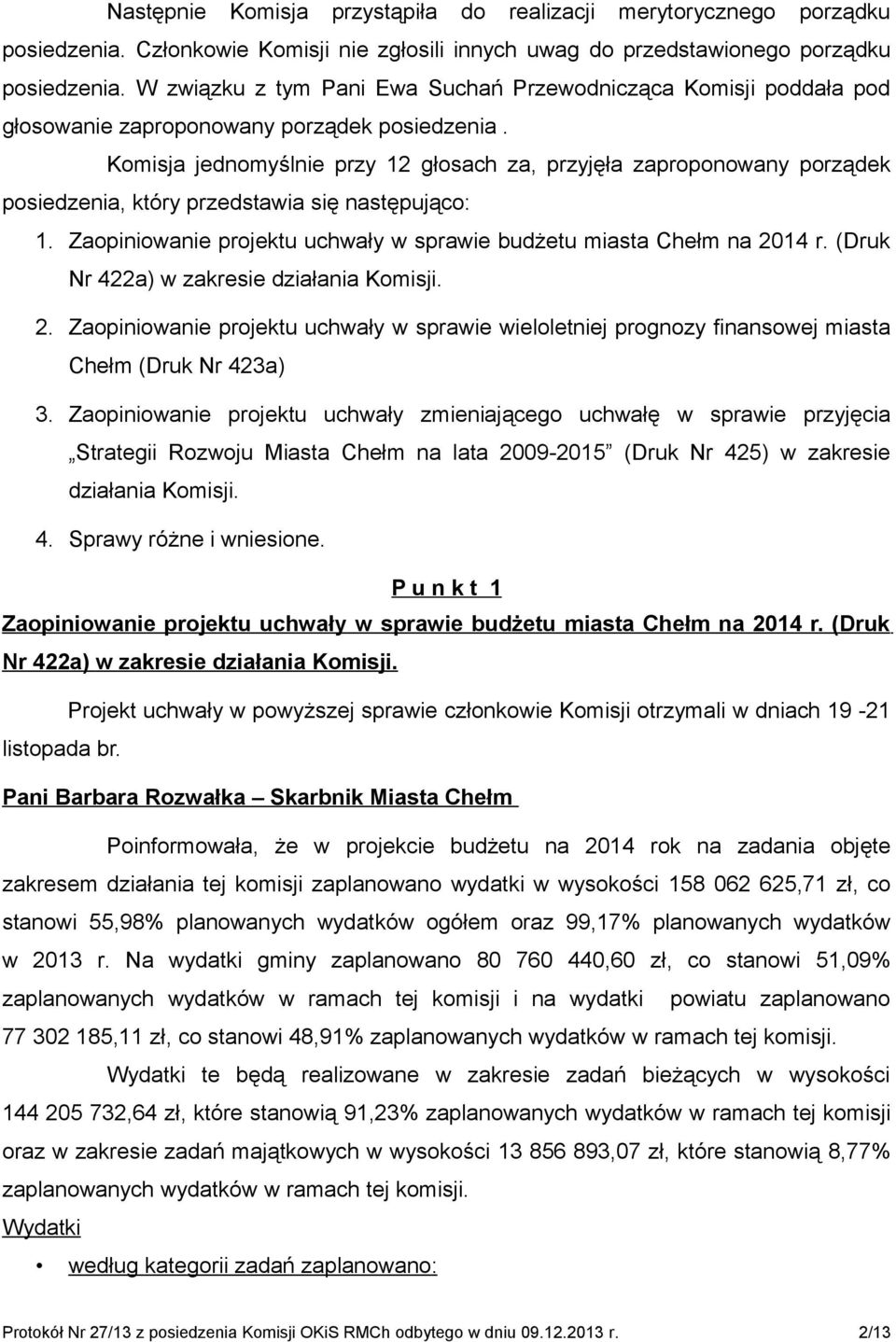 Komisja jednomyślnie przy 12 głosach za, przyjęła zaproponowany porządek posiedzenia, który przedstawia się następująco: 1. Zaopiniowanie projektu uchwały w sprawie budżetu miasta Chełm na 2014 r.