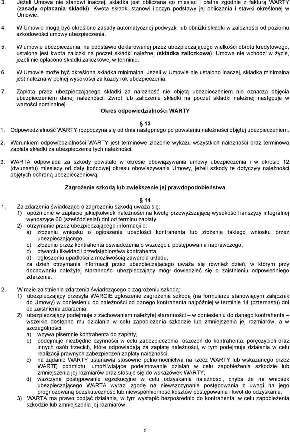 W Umowie mogą być określone zasady automatycznej podwyżki lub obniżki składki w zależności od poziomu szkodowości umowy ubezpieczenia. 5.