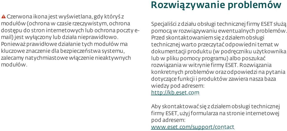 Rozwiązywanie problemów Specjaliści z działu obsługi technicznej firmy ESET służą pomocą w rozwiązywaniu ewentualnych problemów.