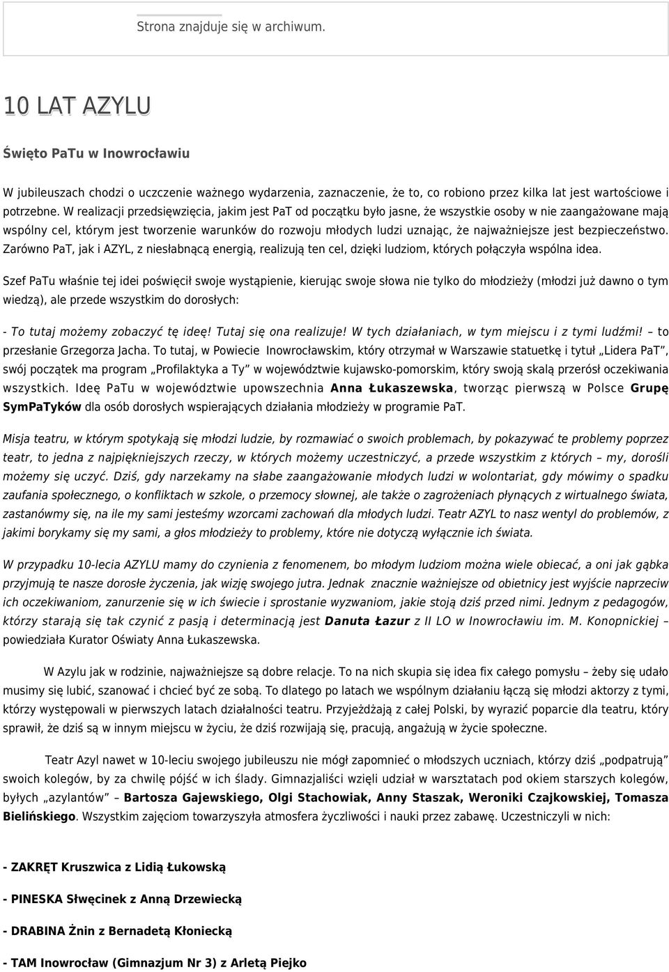 W realizacji przedsięwzięcia, jakim jest PaT od początku było jasne, że wszystkie osoby w nie zaangażowane mają wspólny cel, którym jest tworzenie warunków do rozwoju młodych ludzi uznając, że