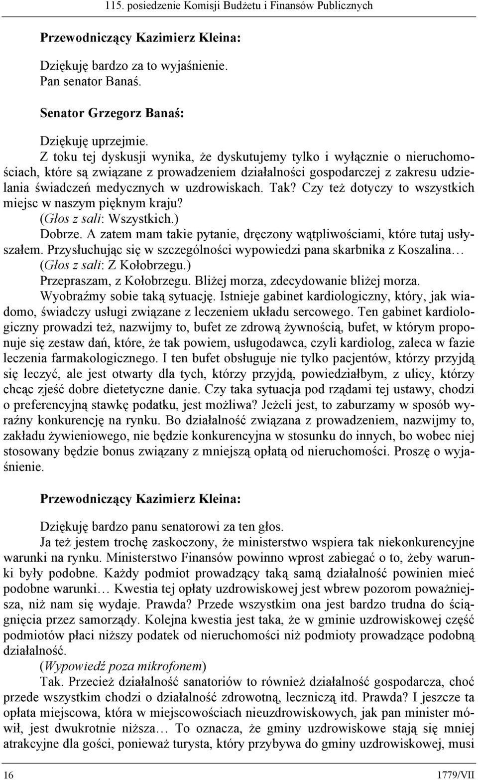 Tak? Czy też dotyczy to wszystkich miejsc w naszym pięknym kraju? (Głos z sali: Wszystkich.) Dobrze. A zatem mam takie pytanie, dręczony wątpliwościami, które tutaj usłyszałem.