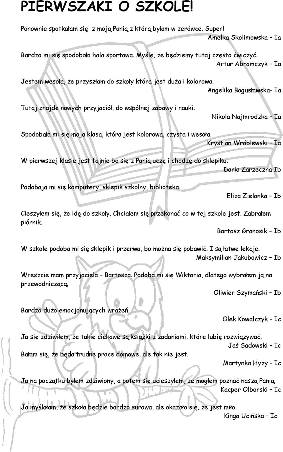 Nikola Najmrodzka Ia Spodobała mi się moja klasa, która jest kolorowa, czysta i wesoła. Krystian Wróblewski Ia W pierwszej klasie jest fajnie bo się z Panią uczę i chodzę do sklepiku.