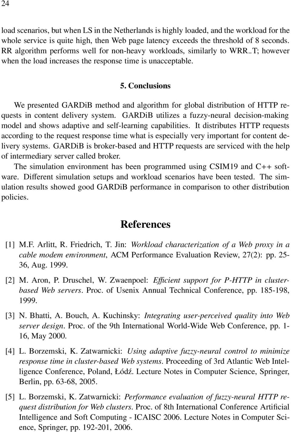dciion-making modl and how adaptiv and lf-larning capabiliti It ditribut HTTP rqut according to th rqut rpon tim what i pcially vry important for contnt dlivry ytm GARDiB i brokr-bad and HTTP rqut ar