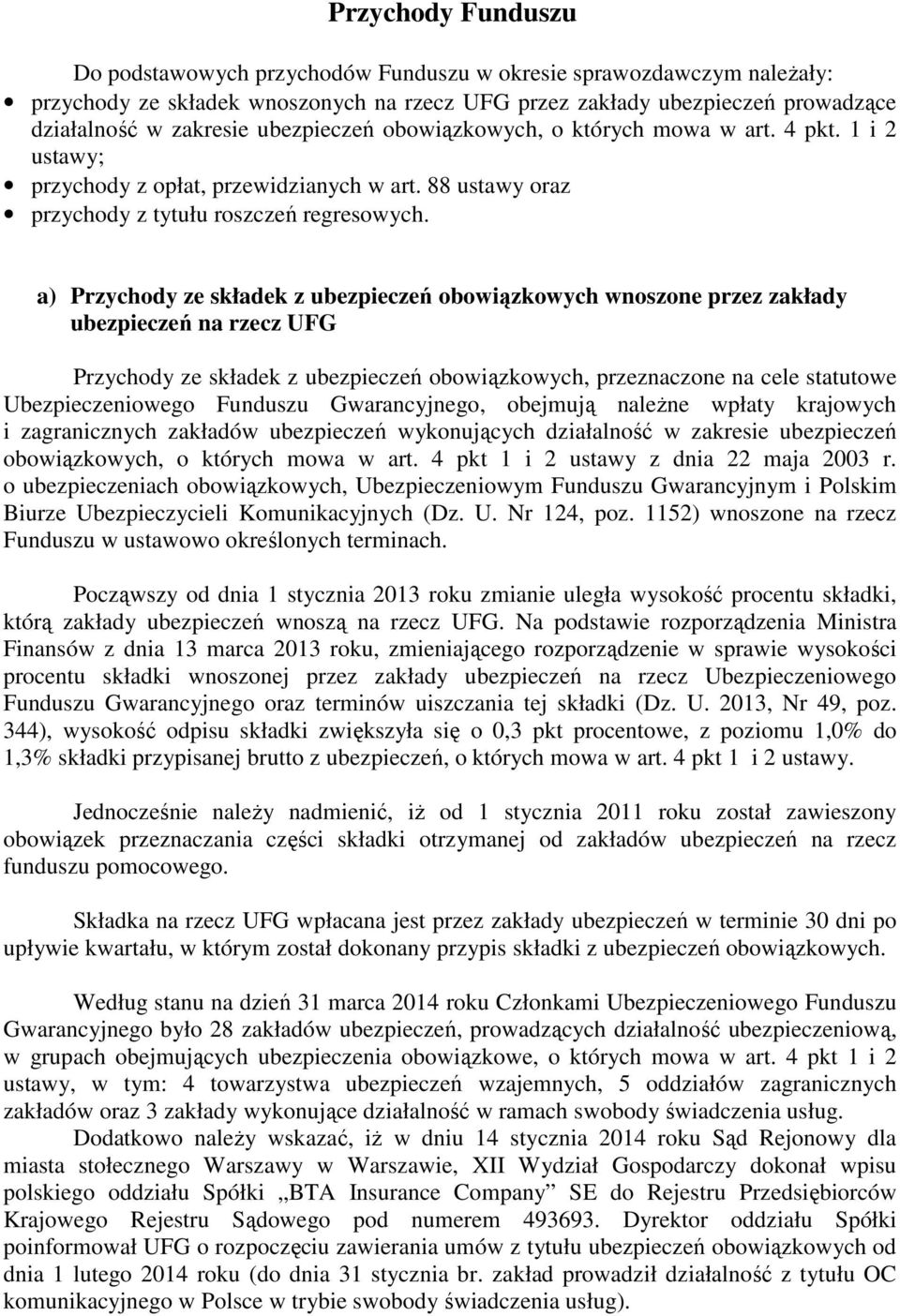 a) Przychody ze składek z ubezpieczeń obowiązkowych wnoszone przez zakłady ubezpieczeń na rzecz UFG Przychody ze składek z ubezpieczeń obowiązkowych, przeznaczone na cele statutowe Ubezpieczeniowego