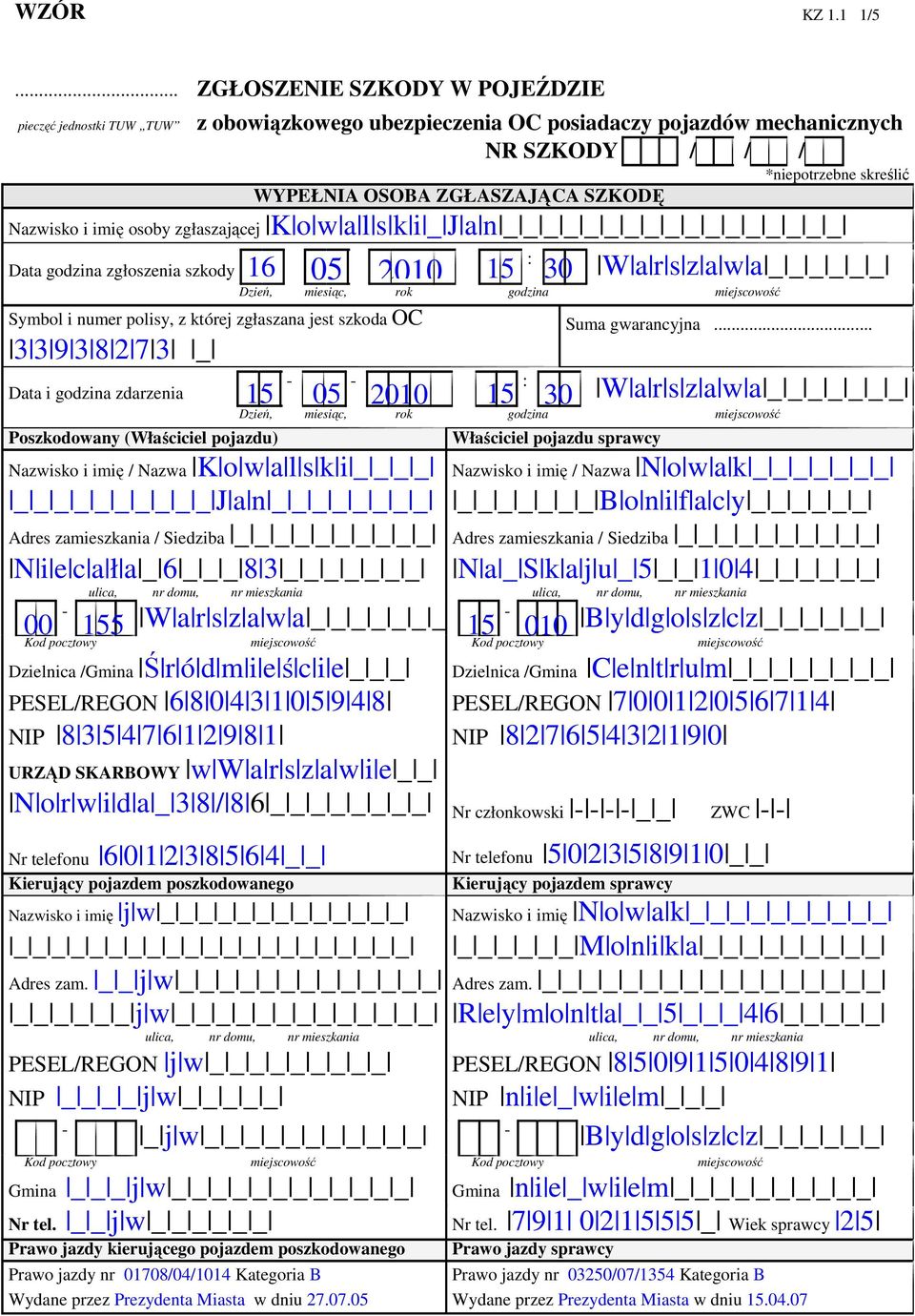 Nazwisko i imię osoby zgłaszającej K o w a l s k i _ J a n _ _ _ _ _ _ _ _ _ _ _ _ _ _ _ _ _ : Data godzina zgłoszenia szkody 16 15 30 W a r s z a w a _ _ _ _ _ _ Dzień, miesiąc, rok Symbol i numer