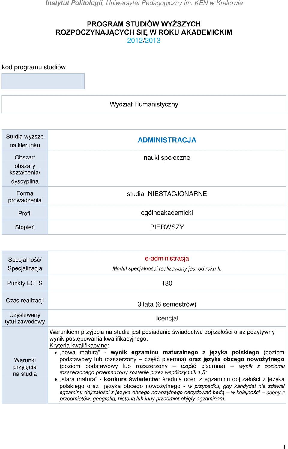 Punkty ECTS 180 Czas realizacji Uzyskiwany tytuł zawodowy Warunki przyjęcia na studia 3 lata (6 semestrów) licencjat Warunkiem przyjęcia na studia jest posiadanie świadectwa dojrzałości oraz