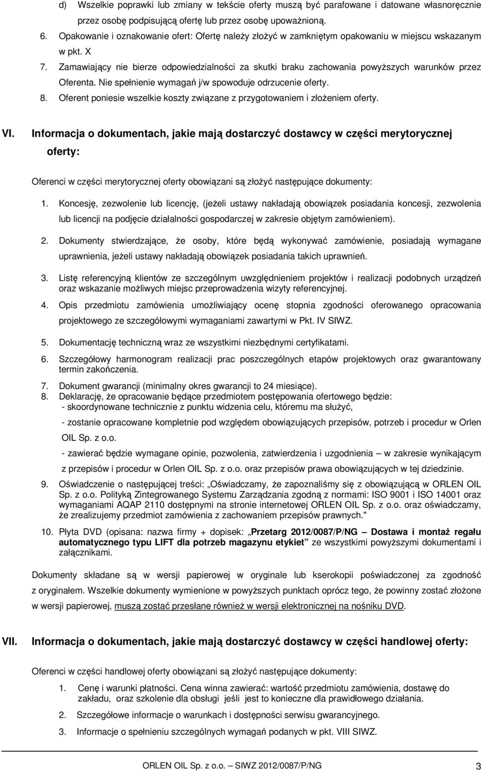 Zamawiający nie bierze odpowiedzialności za skutki braku zachowania powyższych warunków przez Oferenta. Nie spełnienie wymagań j/w spowoduje odrzucenie oferty. 8.