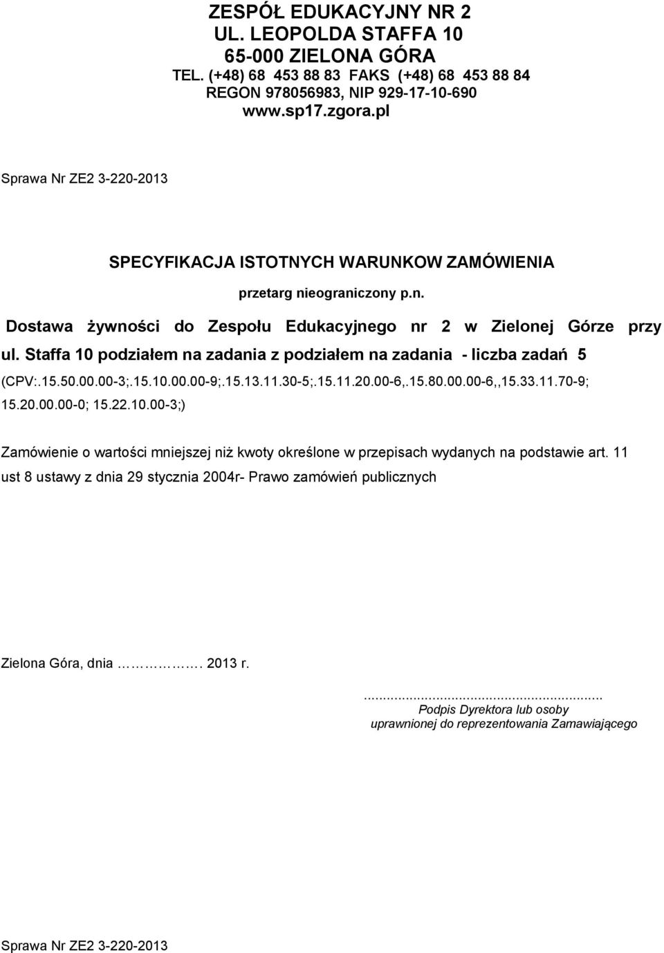 Staffa 10 podziałem na zadania z podziałem na zadania - liczba zadań 5 (CPV:.15.50.00.00-3;.15.10.00.00-9;.15.13.11.30-5;.15.11.20.00-6,.15.80.00.00-6,,15.33.11.70-9; 15.20.00.00-0; 15.22.10.00-3;) Zamówienie o wartości mniejszej niż kwoty określone w przepisach wydanych na podstawie art.