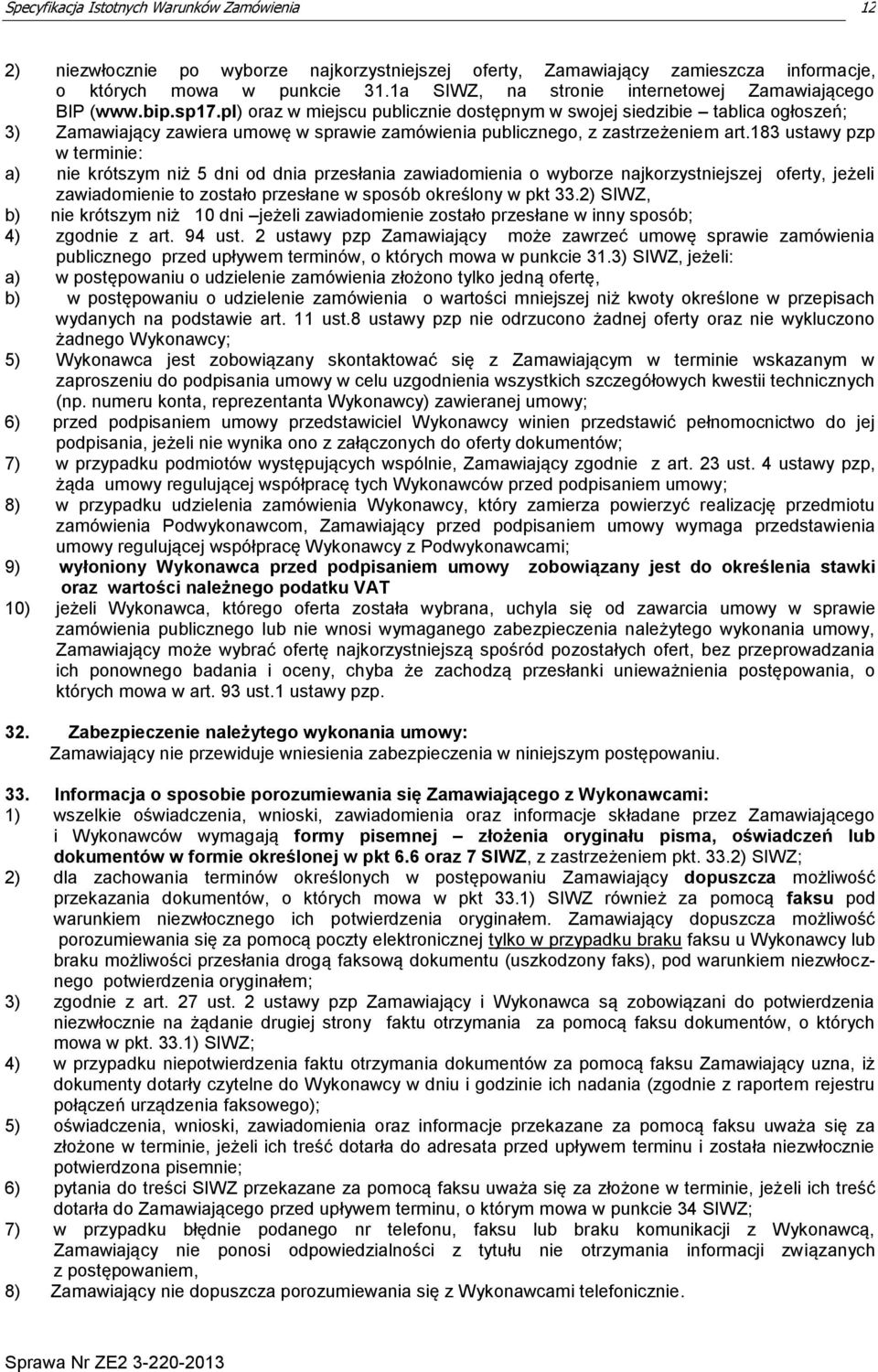 183 ustawy pzp w terminie: a) nie krótszym niż 5 dni od dnia przesłania zawiadomienia o wyborze najkorzystniejszej oferty, jeżeli zawiadomienie to zostało przesłane w sposób określony w pkt 33.