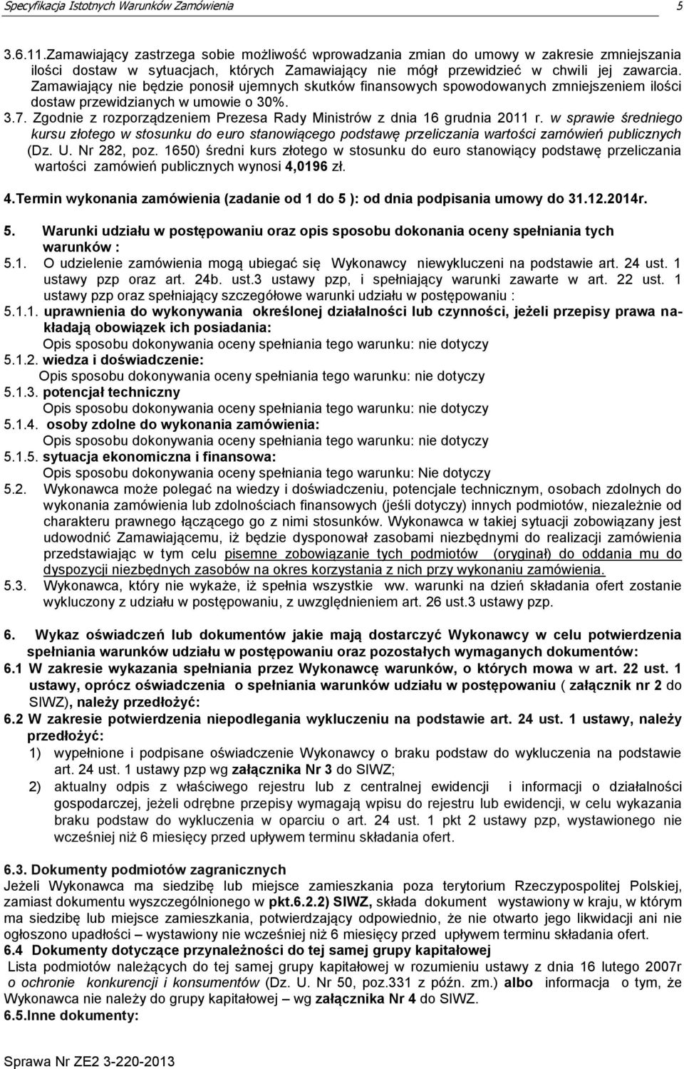 Zgodnie z rozporządzeniem Prezesa Rady Ministrów z dnia 16 grudnia 2011 r. w sprawie średniego kursu złotego w stosunku do euro stanowiącego podstawę przeliczania wartości zamówień publicznych (Dz. U.