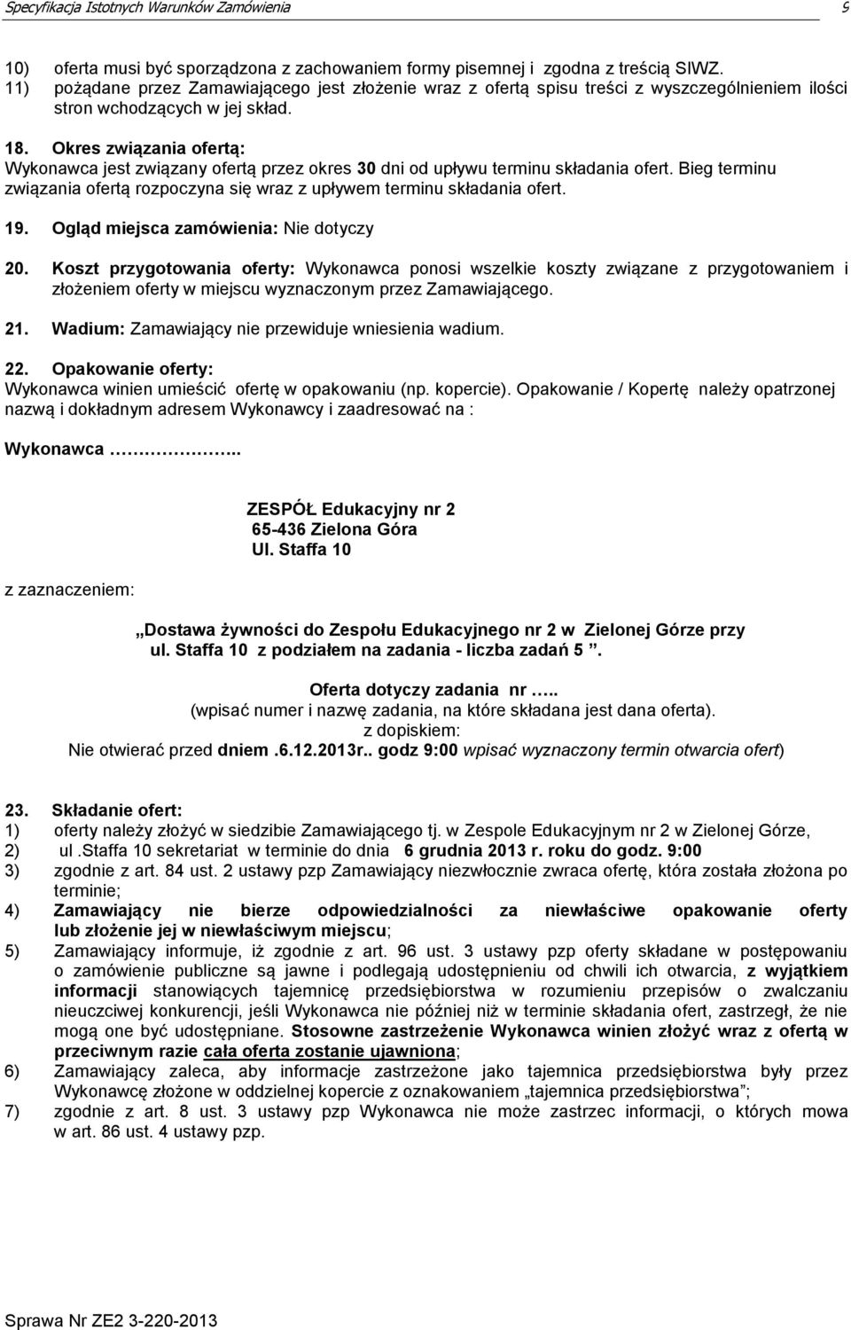 Okres związania ofertą: Wykonawca jest związany ofertą przez okres 30 dni od upływu terminu składania ofert. Bieg terminu związania ofertą rozpoczyna się wraz z upływem terminu składania ofert. 19.