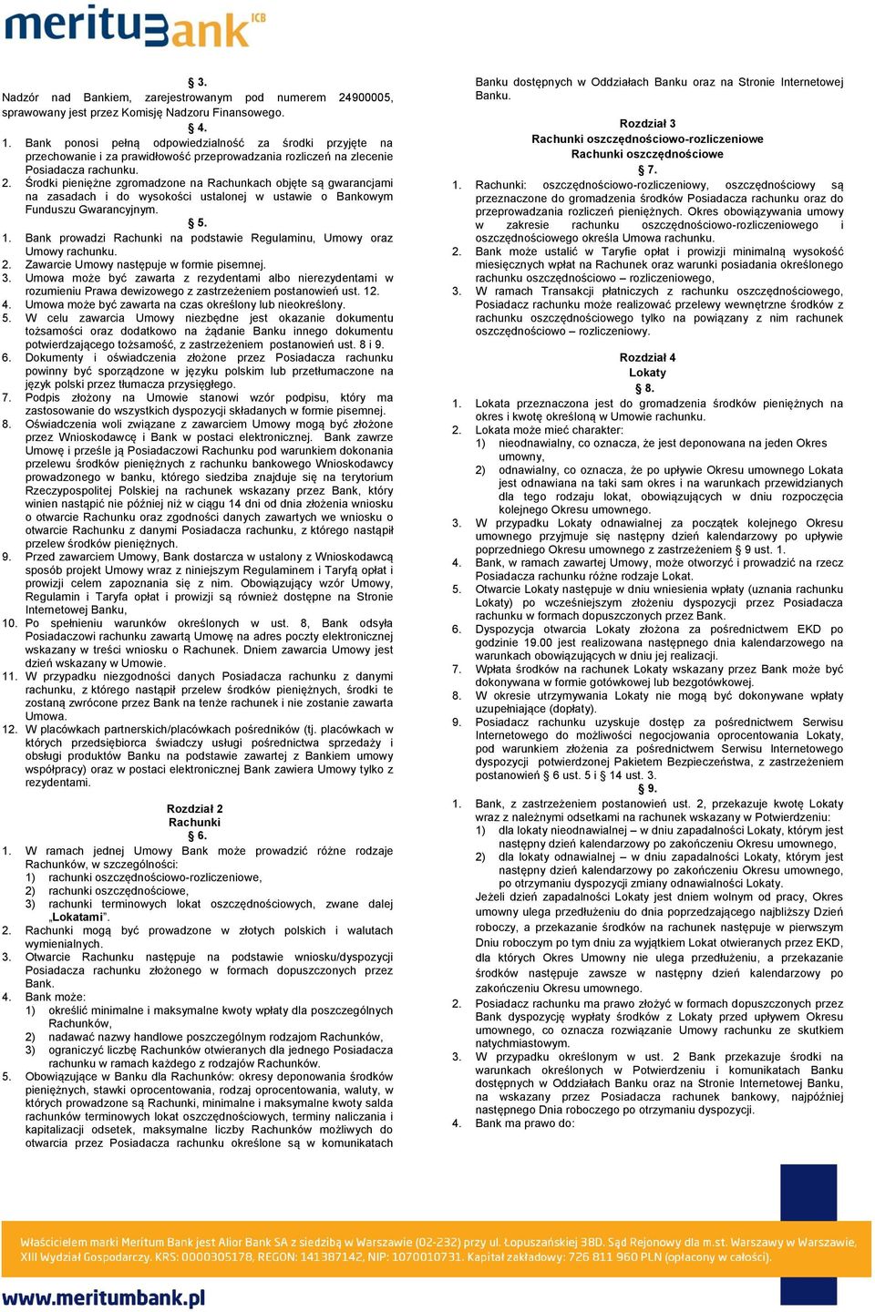 Środki pieniężne zgromadzone na Rachunkach objęte są gwarancjami na zasadach i do wysokości ustalonej w ustawie o Bankowym Funduszu Gwarancyjnym. 5. 1.