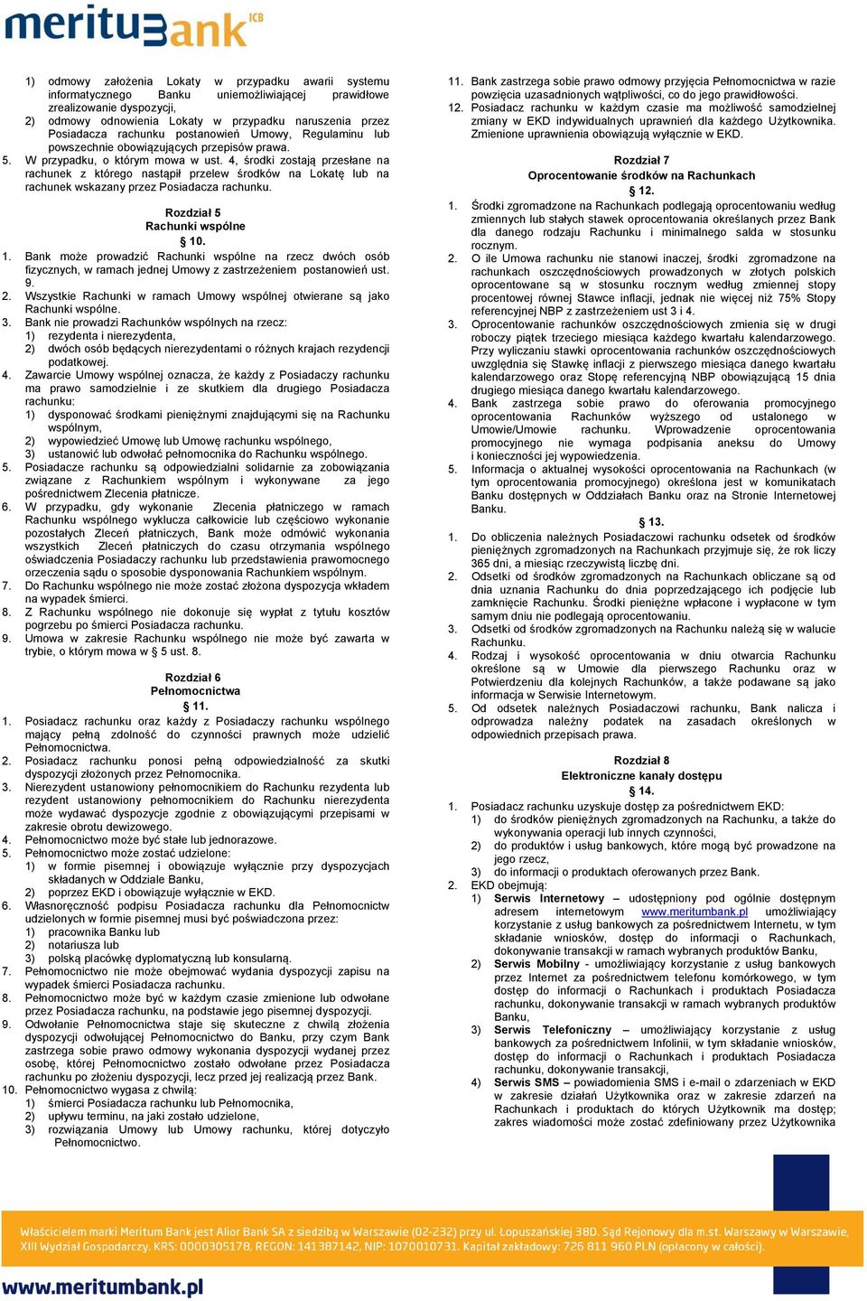 4, środki zostają przesłane na rachunek z którego nastąpił przelew środków na Lokatę lub na rachunek wskazany przez Posiadacza rachunku. Rozdział 5 Rachunki wspólne 10