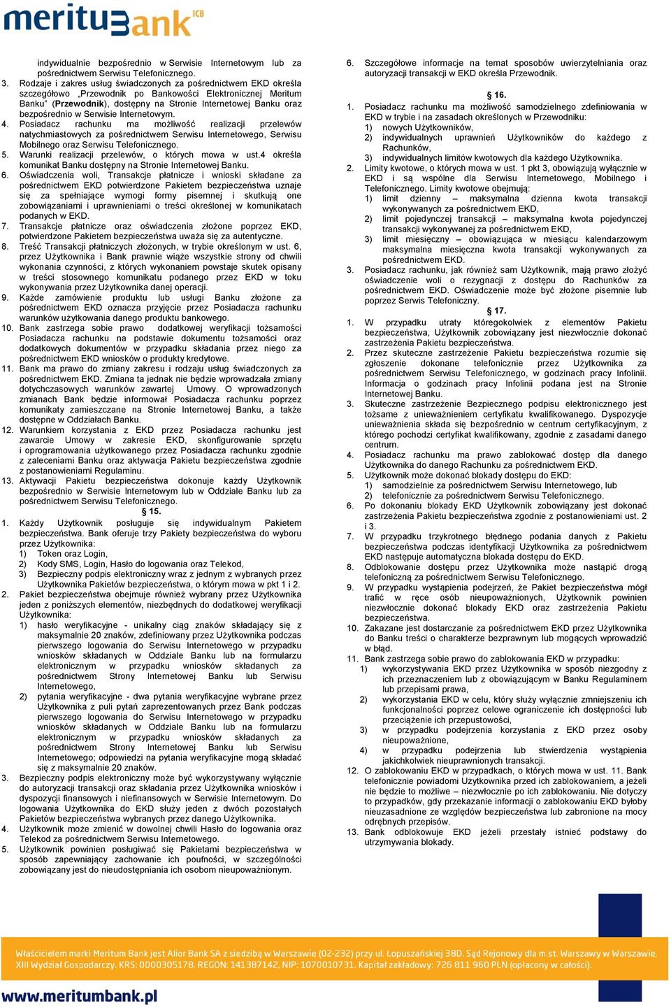 bezpośrednio w Serwisie Internetowym. 4. Posiadacz rachunku ma możliwość realizacji przelewów natychmiastowych za pośrednictwem Serwisu Internetowego, Serwisu Mobilnego oraz Serwisu Telefonicznego. 5.